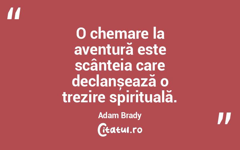  O chemare la aventură este scânteia care declanșează o trezire spirituală. Adam Brady
