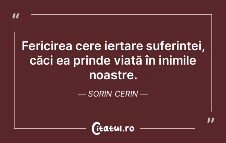Fericirea cere iertare suferinței, căc... Fericirea cere iertare suferinței, căc...