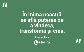 În inima noastră se află puterea de a vindeca, transforma și crea. Louise Hay...