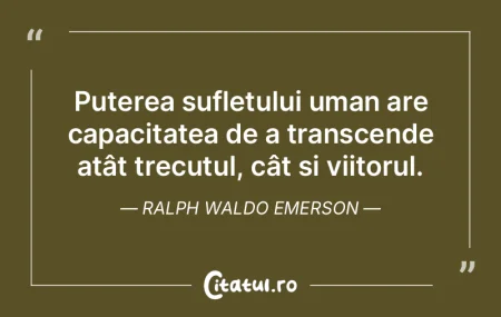 Puterea sufletului uman are capacitatea ...