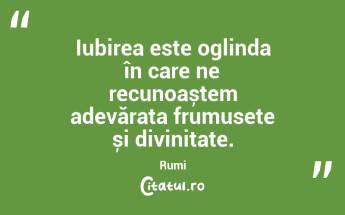 Iubirea este oglinda în care ne recunoaștem adevărata frumusețe și divinitate. Rumi...
