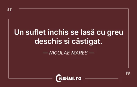 Un suflet închis se lasă cu greu desch... Un suflet închis se lasă cu greu desch...