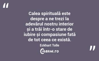 Calea spirituală este despre a ne trezi la adevărul nostru interior și a trăi într-o stare de iubire și compasiune față de tot ceea ce există. Eckhart Tolle...
