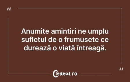 Anumite amintiri ne umplu sufletul de o ... Anumite amintiri ne umplu sufletul de o ...