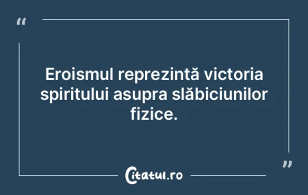 Eroismul reprezintă victoria spiritului... Eroismul reprezintă victoria spiritului...