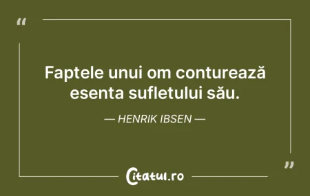 Faptele unui om conturează esența sufl... Faptele unui om conturează esența sufl...