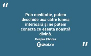 Prin meditație, putem deschide ușa către lumea interioară și ne putem conecta cu esența noastră divină. Deepak Chopra...