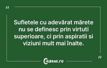 Sufletele cu adevărat mărețe nu se de... Sufletele cu adevărat mărețe nu se de...