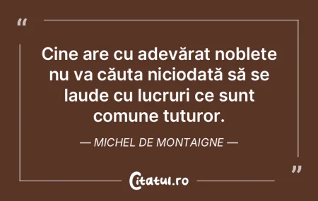 Cine are cu adevărat noblețe nu va că... Cine are cu adevărat noblețe nu va că...