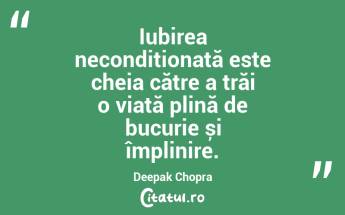 Iubirea necondiționată este cheia către a trăi o viață plină de bucurie și împlinire. Deepak Chopra...