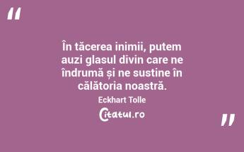 În tăcerea inimii, putem auzi glasul divin care ne îndrumă și ne susține în călătoria noastră. Eckhart Tolle...
