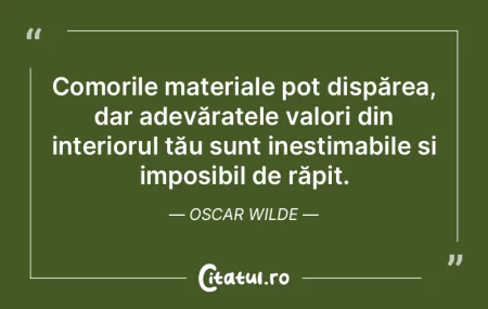 Comorile materiale pot dispărea, dar ad... Comorile materiale pot dispărea, dar ad...