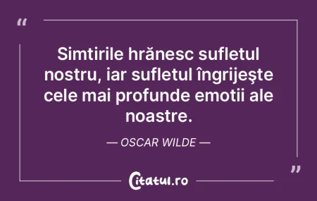 Simțirile hrănesc sufletul nostru, iar...