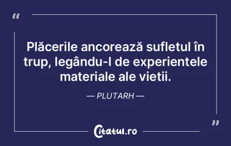 Plăcerile ancorează sufletul în trup,... Plăcerile ancorează sufletul în trup,...