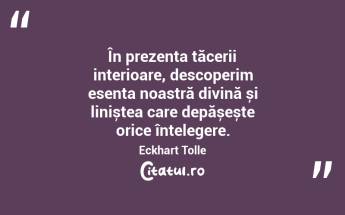 În prezența tăcerii interioare, descoperim esența noastră divină și liniștea care depășește orice înțelegere. Eckhart Tolle...
