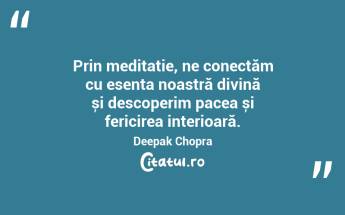 Prin meditație, ne conectăm cu esența noastră divină și descoperim pacea și fericirea interioară. Deepak Chopra...