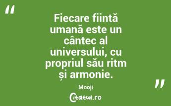 Fiecare ființă umană este un cântec al universului, cu propriul său ritm și armonie. Mooji...