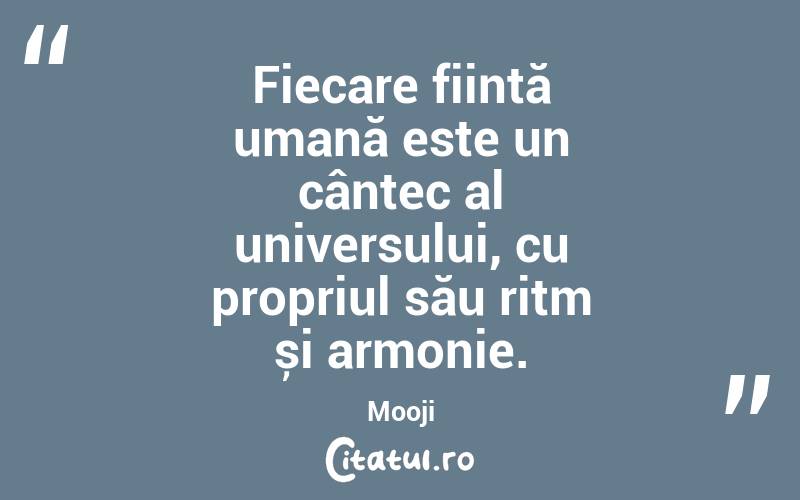 Fiecare ființă umană este un cântec al universului, cu propriul său ritm și armonie. Mooji

