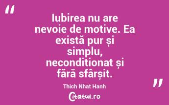 Iubirea nu are nevoie de motive. Ea există pur și simplu, necondiționat și fără sfârșit. Thich Nhat Hanh...