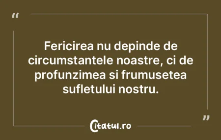 Fericirea nu depinde de circumstanțele ...