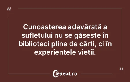 Cunoașterea adevărată a sufletului nu...