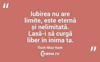Iubirea nu are limite, este eternă și nelimitată. Lasă-i să curgă liber în inima ta. Thich Nhat Hanh...