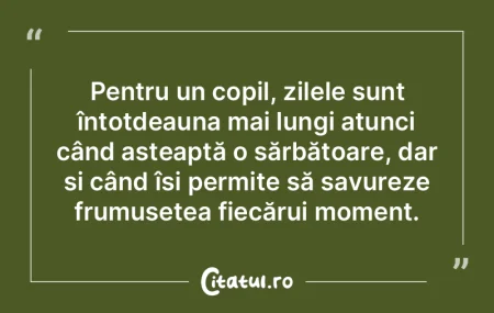 Pentru un copil, zilele sunt întotdeaun... Pentru un copil, zilele sunt întotdeaun...