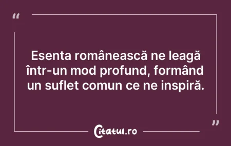 Esenta românească ne leagă într-un m... Esenta românească ne leagă într-un m...