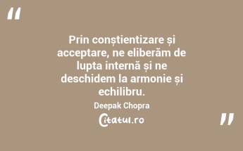 Prin conștientizare și acceptare, ne eliberăm de lupta internă și ne deschidem la armonie și echilibru. Deepak Chopra...