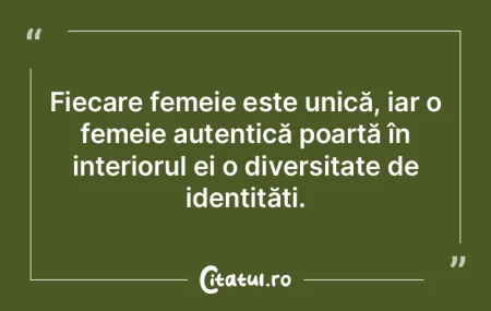 Fiecare femeie este unică, iar o femeie... Fiecare femeie este unică, iar o femeie...