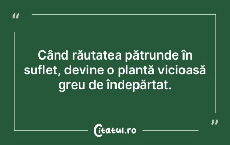 Când răutatea pătrunde în suflet, de... Când răutatea pătrunde în suflet, de...