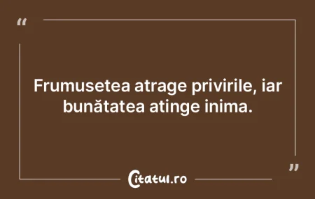 Frumusețea atrage privirile, iar bunăt... Frumusețea atrage privirile, iar bunăt...