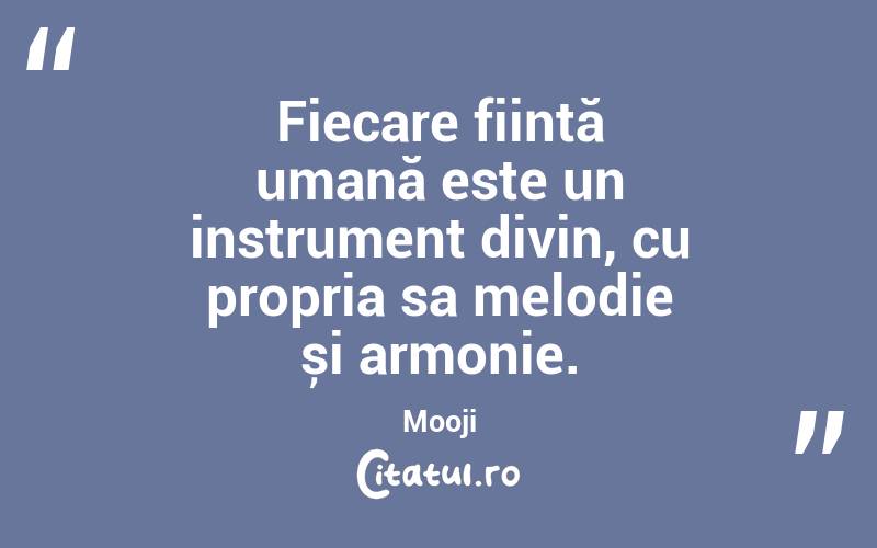 Fiecare ființă umană este un instrument divin, cu propria sa melodie și armonie. Mooji
