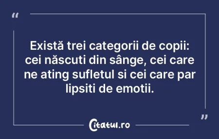 Există trei categorii de copii: cei nă...