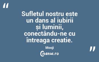 Sufletul nostru este un dans al iubirii și luminii, conectându-ne cu întreaga creație. Mooji...