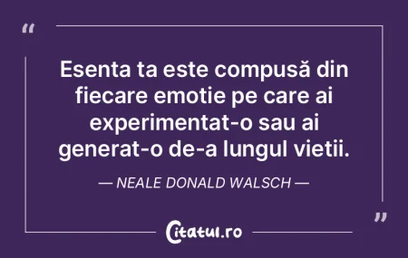 Esența ta este compusă din fiecare emo... Esența ta este compusă din fiecare emo...