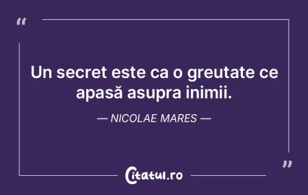 Un secret este ca o greutate ce apasă a... Un secret este ca o greutate ce apasă a...