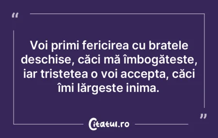 Voi primi fericirea cu brațele deschise... Voi primi fericirea cu brațele deschise...