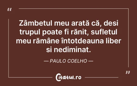 Zâmbetul meu arată că, deși trupul p... Zâmbetul meu arată că, deși trupul p...