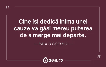 Cine își dedică inima unei cauze va g... Cine își dedică inima unei cauze va g...