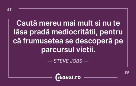 Caută mereu mai mult și nu te lăsa pr... Caută mereu mai mult și nu te lăsa pr...