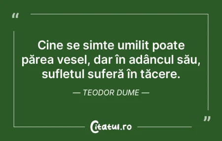 Cine se simte umilit poate părea vesel,...