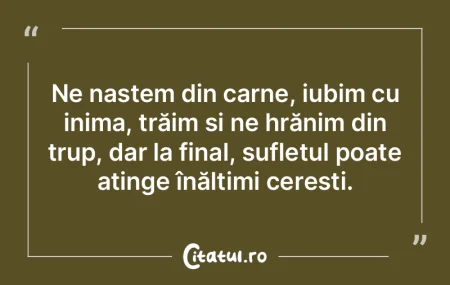 Ne naștem din carne, iubim cu inima, tr... Ne naștem din carne, iubim cu inima, tr...