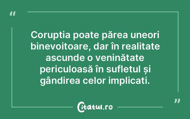 Corupția poate părea uneori binevoitoare, dar în realitate ascunde o veninătate periculoasă în sufletul și gândirea celor implicați.