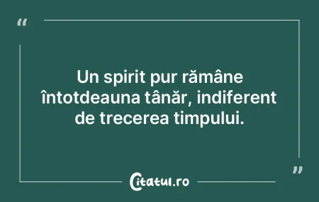 Un spirit pur rămâne întotdeauna tân...