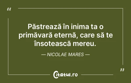 Păstrează în inima ta o primăvară e... Păstrează în inima ta o primăvară e...
