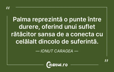 Palma reprezintă o punte între durere,... Palma reprezintă o punte între durere,...