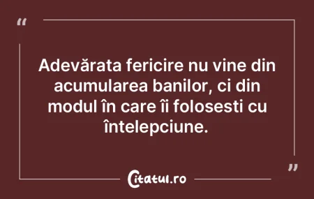 Adevărata fericire nu vine din acumular...