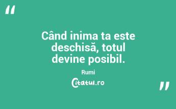 Când inima ta este deschisă, totul devine posibil. Rumi...