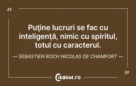 Puţine lucruri se fac cu inteligenţă,... Puţine lucruri se fac cu inteligenţă,...